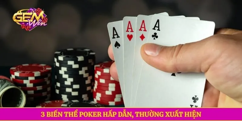 Poker GEMWIN Hấp Dẫn Với Đa Dạng Biến Thể Phổ Biến 3 biến thể Poker hấp dẫn, thường xuất hiện
