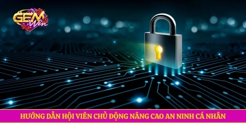 Hướng dẫn hội viên chủ động nâng cao an ninh cá nhân