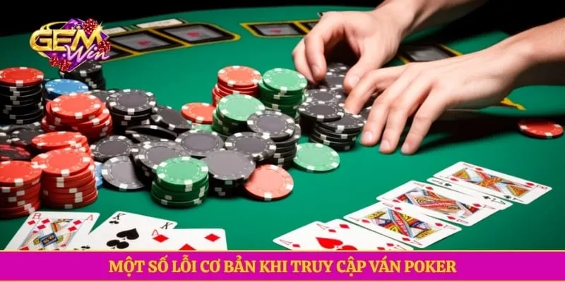 Poker GEMWIN Hấp Dẫn Với Đa Dạng Biến Thể Phổ Biến Một số lỗi cơ bản khi truy cập ván Poker